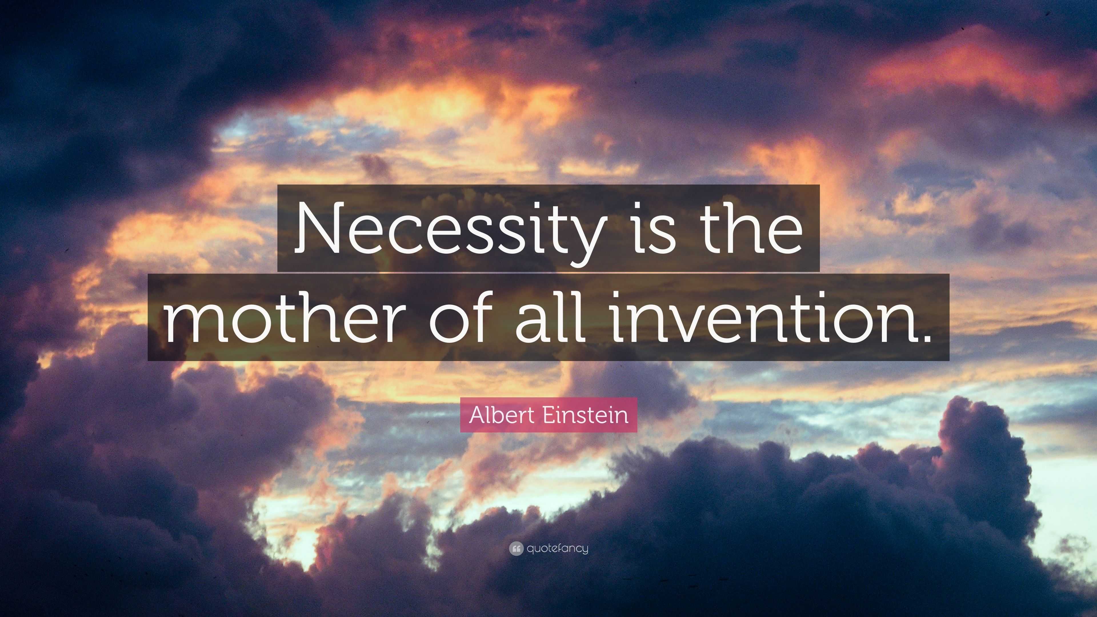 Albert Einstein Quote: Necessity is the mother of all invention